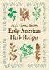 Early American Herb Recipes, by Alice Cooke Brown