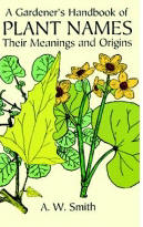 A Gardener's Handbook of Plant Names: Their Meanings and Origins, A. W. Smith