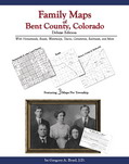 Family Maps of Bent County, Colorado, Deluxe Edition, by Gregory A. Boyd