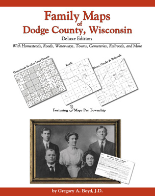 Family Maps of Dodge County, Wisconsin: Deluxe Edition, by Gregory A. Boyd, J.D.