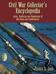 Civil War Collector's Encyclopedia: Arms, Uniforms and Equipment of the Union and Confederacy, by Francis A. Lord